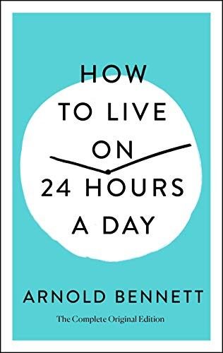 How to Live on 24 Hours a Day By Arnold Bennett